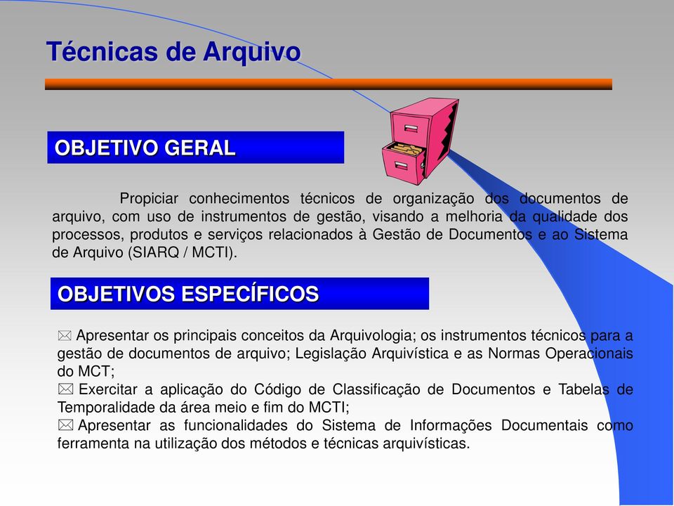 OBJETIVOS ESPECÍFICOS Apresentar os principais conceitos da Arquivologia; os instrumentos técnicos para a gestão de documentos de arquivo; Legislação Arquivística e as Normas