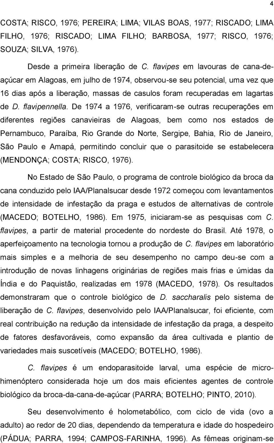 De 1974 1976, verificrm-se outrs recuperções em diferentes regiões cnvieirs de Algos, em como nos estdos de Pernmuco, Prí, Rio Grnde do Norte, Sergipe, Bhi, Rio de Jneiro, São Pulo e Ampá, permitindo