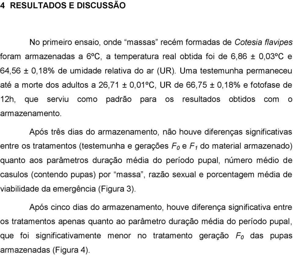 Após três dis do rmzenmento, não houve diferençs significtivs entre os trtmentos (testemunh e gerções F 0 e F 1 do mteril rmzendo) qunto os prâmetros durção médi do período pupl, número médio de