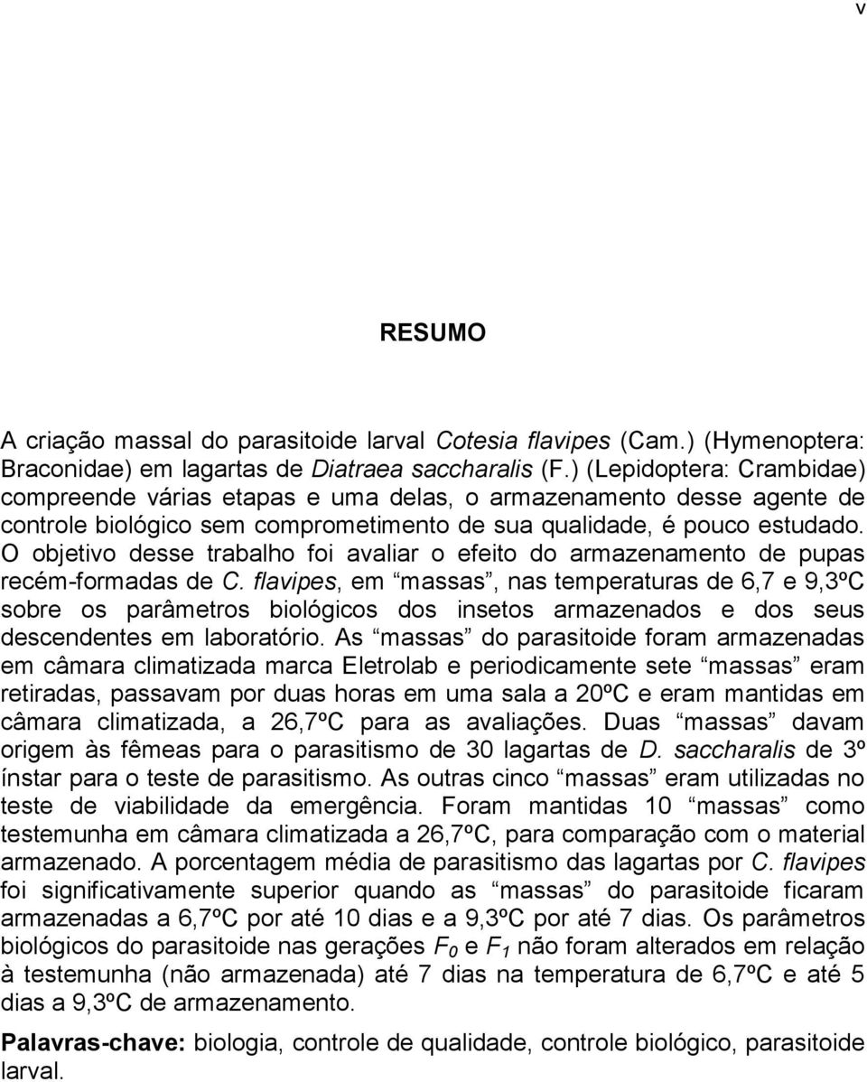 O ojetivo desse trlho foi vlir o efeito do rmzenmento de pups recém-formds de C.