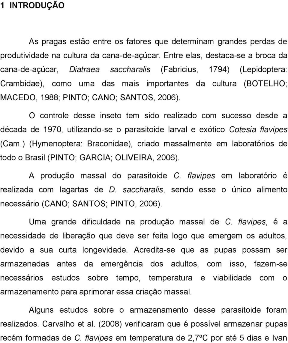 O controle desse inseto tem sido relizdo com sucesso desde décd de 1970, utilizndo-se o prsitoide lrvl e exótico Cotesi flvipes (Cm.