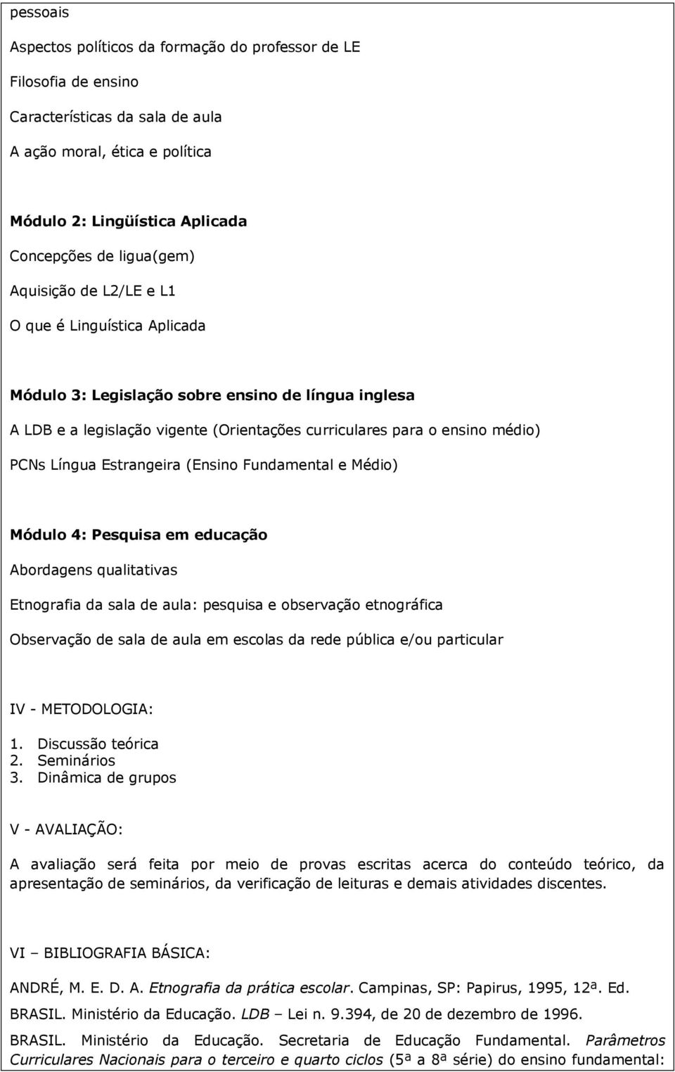 Estrangeira (Ensino Fundamental e Médio) Módulo 4: Pesquisa em educação Abordagens qualitativas Etnografia da sala de aula: pesquisa e observação etnográfica Observação de sala de aula em escolas da