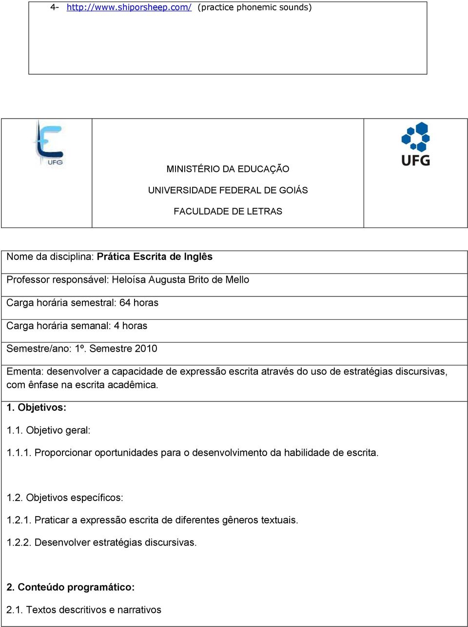 Brito de Mello Carga horária semestral: 64 horas Carga horária semanal: 4 horas Semestre/ano: 1º.