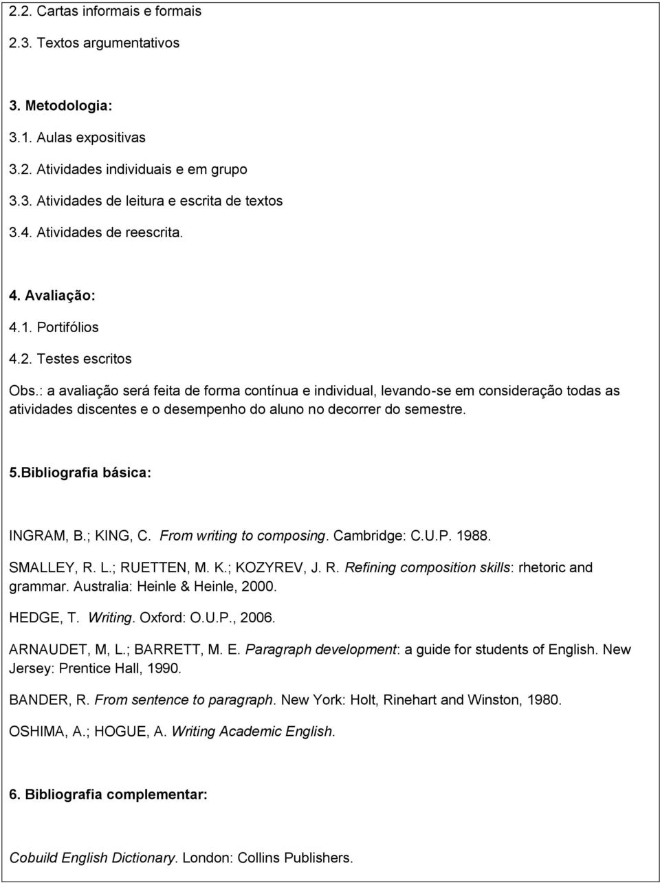 : a avaliação será feita de forma contínua e individual, levando-se em consideração todas as atividades discentes e o desempenho do aluno no decorrer do semestre. 5.Bibliografia básica: INGRAM, B.