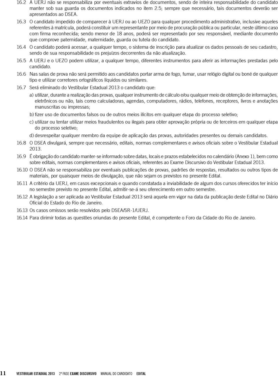 3 O candidato impedido de comparecer à UERJ ou ao UEZO para qualquer procedimento administrativo, inclusive aqueles referentes à matrícula, poderá constituir um representante por meio de procuração