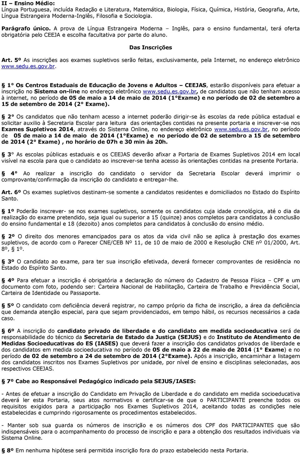 5º As inscrições aos exames supletivos serão feitas, exclusivamente, pela Internet, no endereço eletrônico www.sedu.es.gov.br.