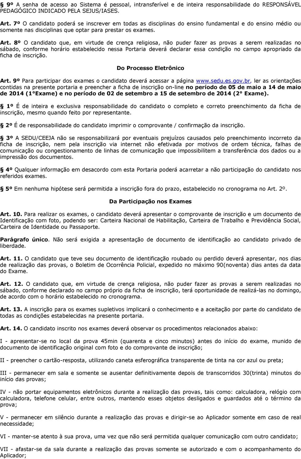 8º O candidato que, em virtude de crença religiosa, não puder fazer as provas a serem realizadas no sábado, conforme horário estabelecido nessa Portaria deverá declarar essa condição no campo