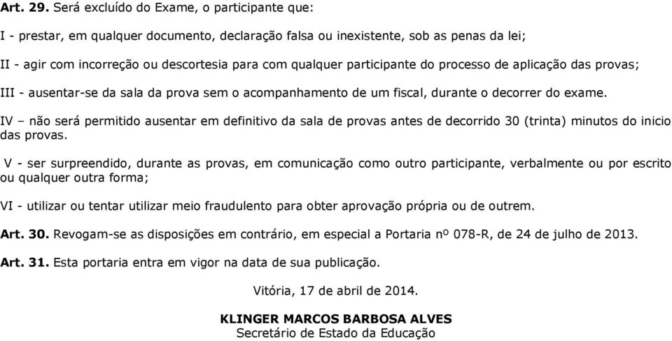 participante do processo de aplicação das provas; III - ausentar-se da sala da prova sem o acompanhamento de um fiscal, durante o decorrer do exame.