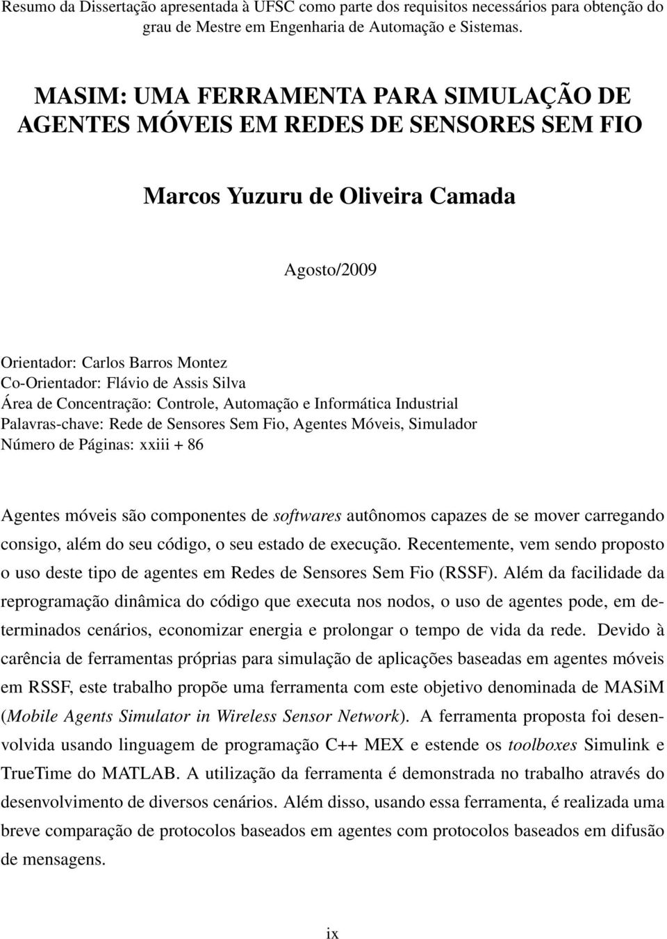 Área de Concentração: Controle, Automação e Informática Industrial Palavras-chave: Rede de Sensores Sem Fio, Agentes Móveis, Simulador Número de Páginas: xxiii + 86 Agentes móveis são componentes de