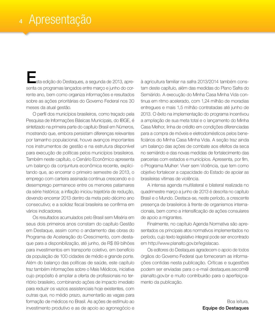 O perfil dos municípios brasileiros, como traçado pela Pesquisa de Informações Básicas Municipais, do IBGE, é sintetizado na primeira parte do capítulo Brasil em Números, mostrando que, embora