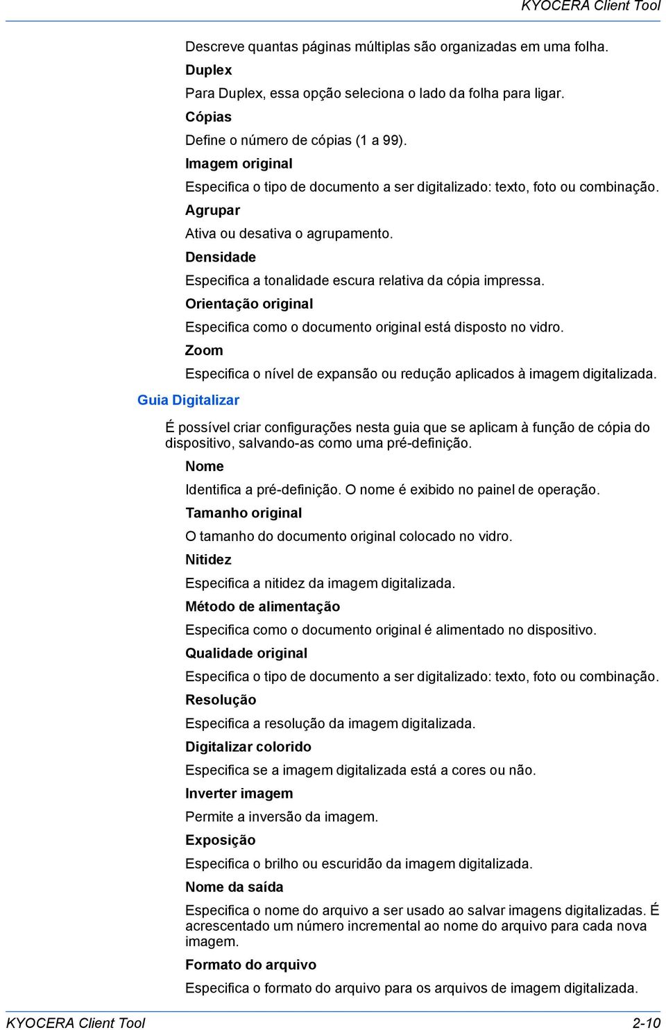 Densidade Especifica a tonalidade escura relativa da cópia impressa. Orientação original Especifica como o documento original está disposto no vidro.