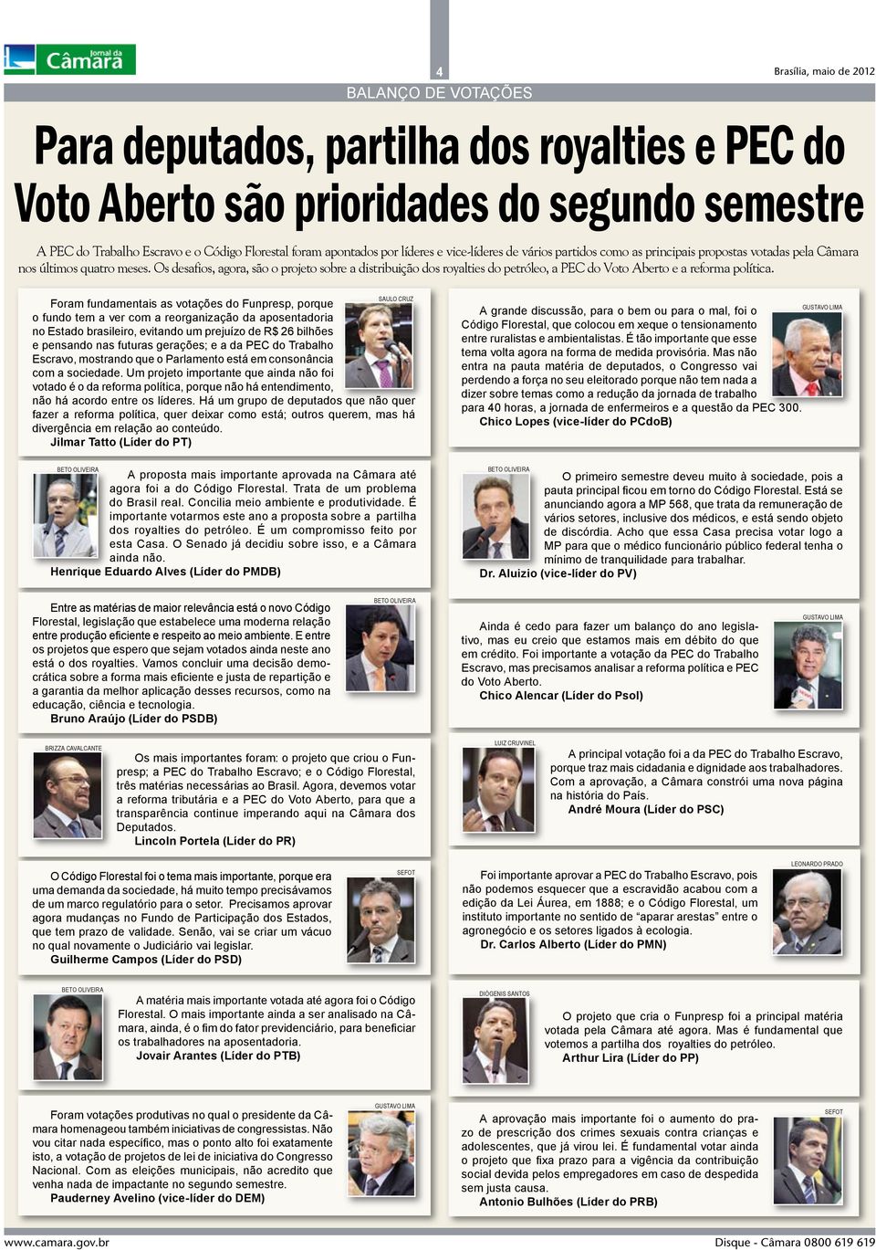 Os desafios, agora, são o projeto sobre a distribuição dos royalties do petróleo, a PEC do Voto Aberto e a reforma política.