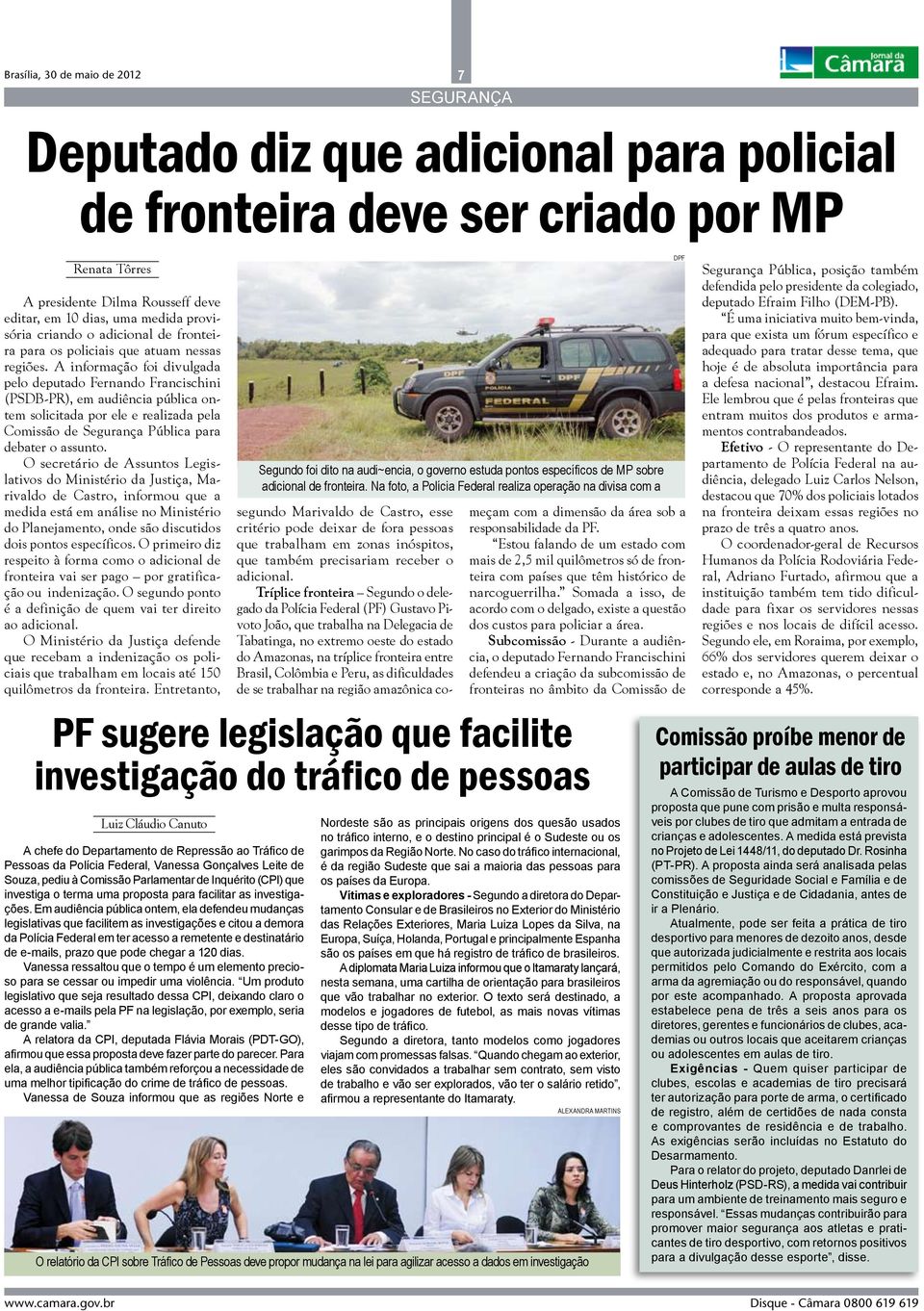 A informação foi divulgada pelo deputado Fernando Francischini (PSDB-PR), em audiência pública ontem solicitada por ele e realizada pela Comissão de Segurança Pública para debater o assunto.