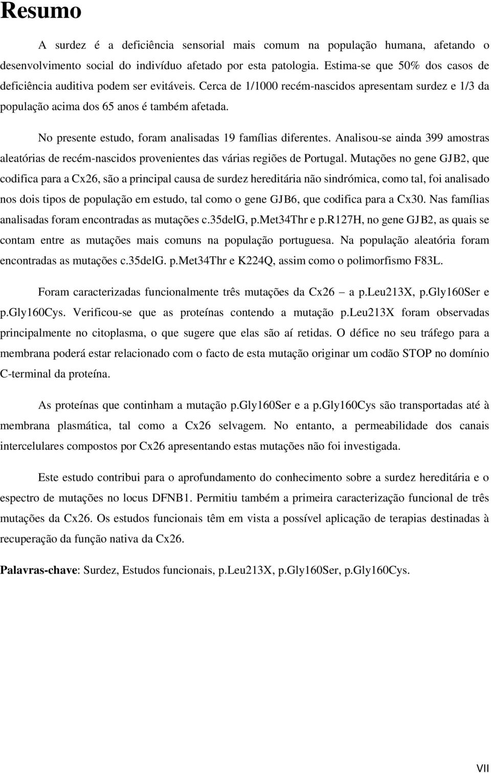 No presente estudo, foram analisadas 19 famílias diferentes. Analisou-se ainda 399 amostras aleatórias de recém-nascidos provenientes das várias regiões de Portugal.