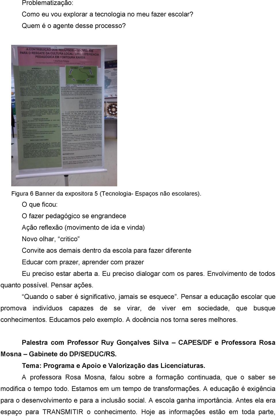 prazer Eu preciso estar aberta a. Eu preciso dialogar com os pares. Envolvimento de todos quanto possível. Pensar ações. Quando o saber é significativo, jamais se esquece.