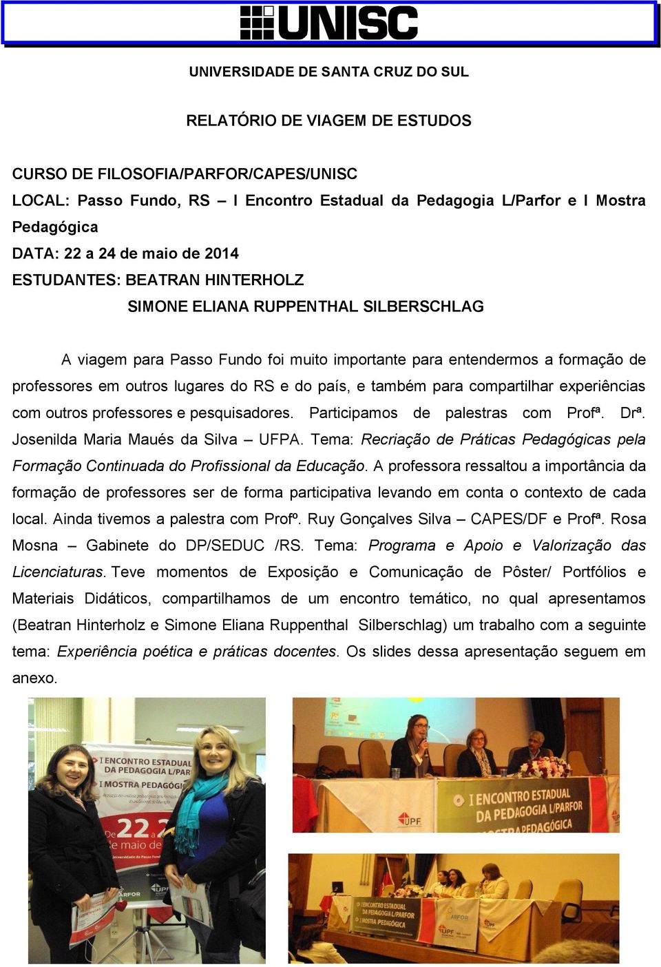 do RS e do país, e também para compartilhar experiências com outros professores e pesquisadores. Participamos de palestras com Profª. Drª. Josenilda Maria Maués da Silva UFPA.