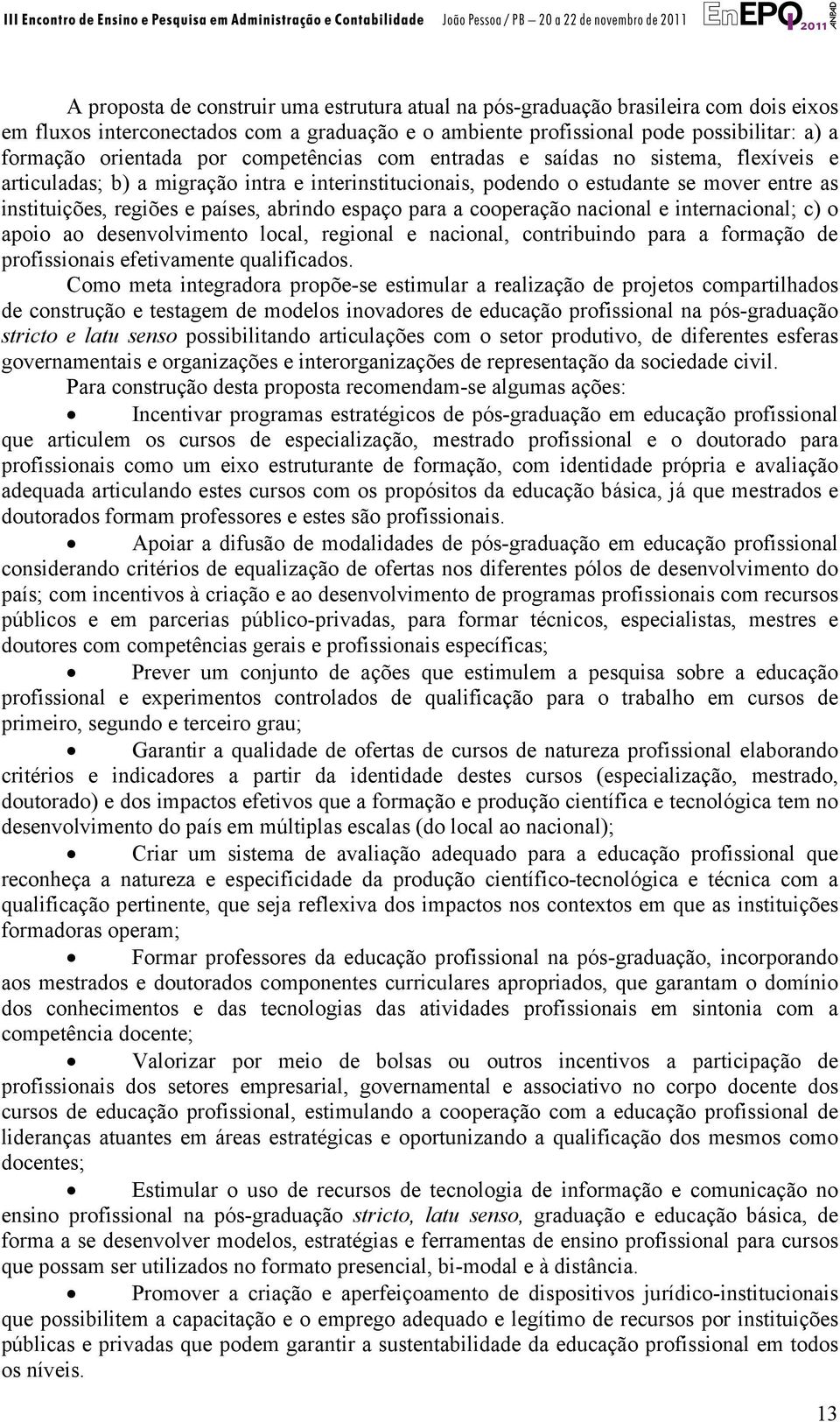 espaço para a cooperação nacional e internacional; c) o apoio ao desenvolvimento local, regional e nacional, contribuindo para a formação de profissionais efetivamente qualificados.