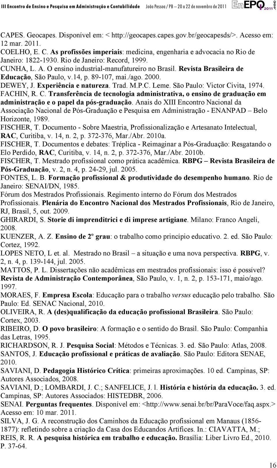 Trad. M.P.C. Leme. São Paulo: Victor Civita, 1974. FACHIN, R. C. Transferência de tecnologia administrativa, o ensino de graduação em administração e o papel da pós-graduação.