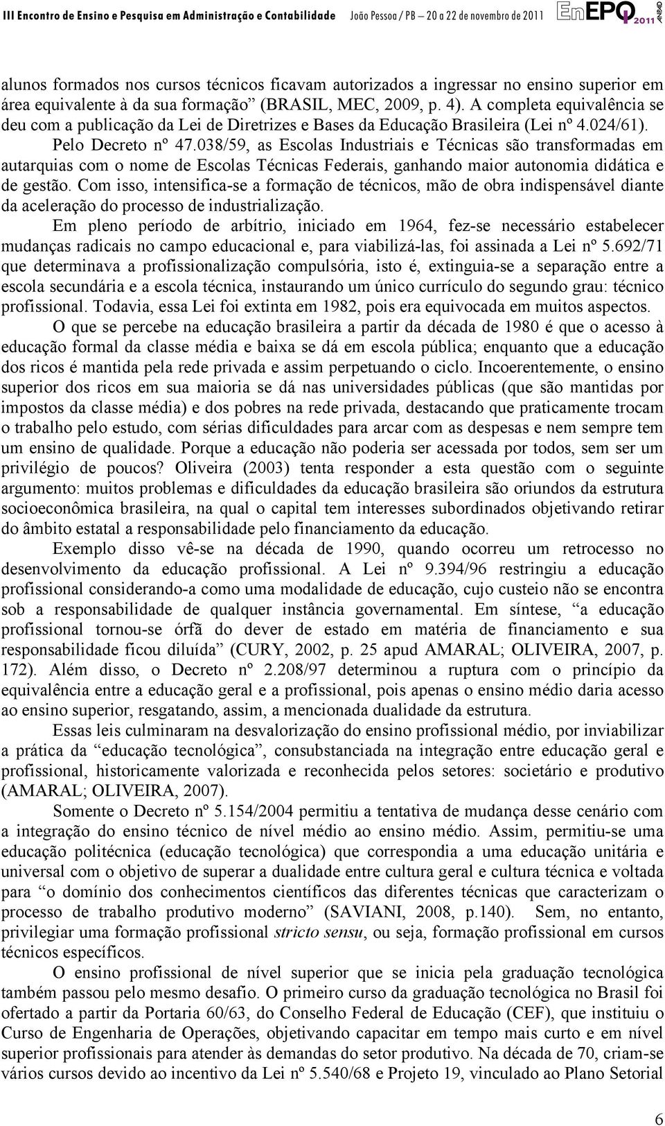 038/59, as Escolas Industriais e Técnicas são transformadas em autarquias com o nome de Escolas Técnicas Federais, ganhando maior autonomia didática e de gestão.