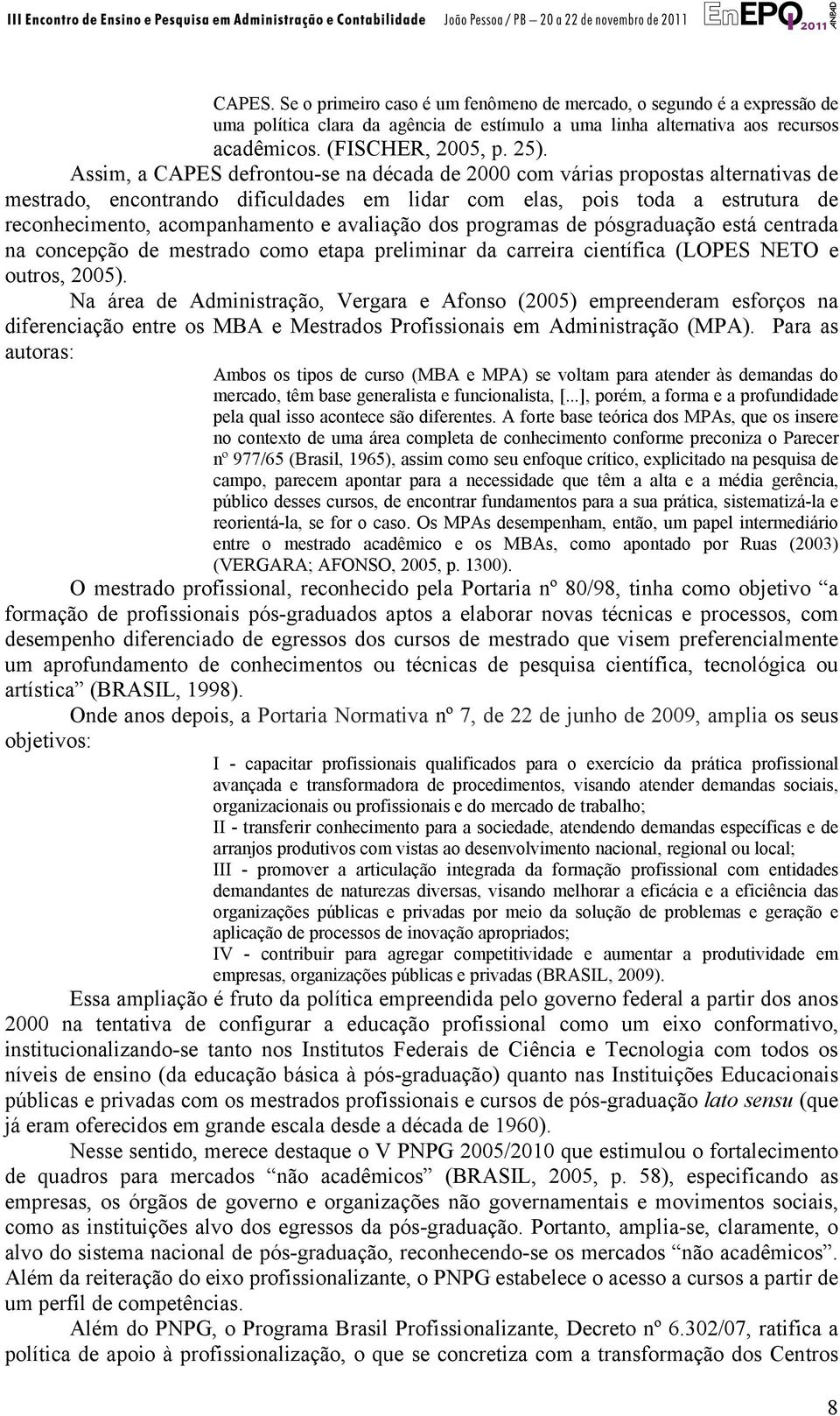 avaliação dos programas de pósgraduação está centrada na concepção de mestrado como etapa preliminar da carreira científica (LOPES NETO e outros, 2005).