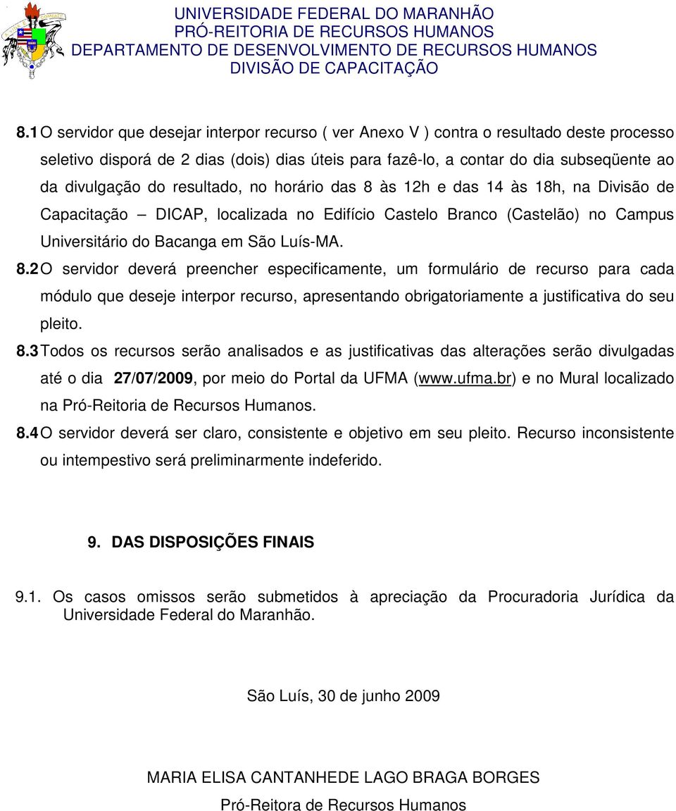 às 12h e das 14 às 18h, na Divisão de Capacitação DICAP, localizada no Edifício Castelo Branco (Castelão) no Campus Universitário do Bacanga em São Luís-MA. 8.