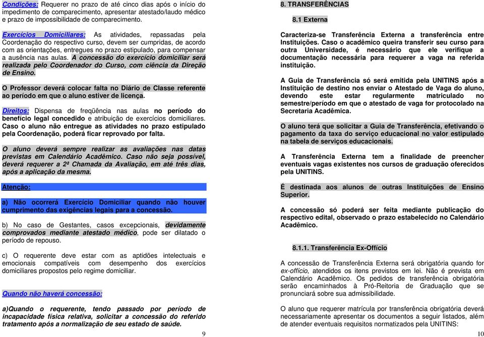 nas aulas. A concessão do exercício domiciliar será realizada pelo Coordenador do Curso, com ciência da Direção de Ensino.