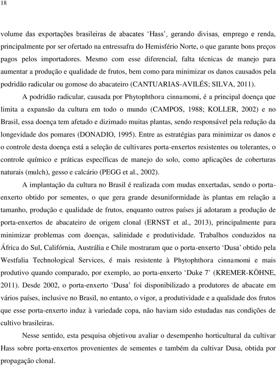 Mesmo com esse diferencial, falta técnicas de manejo para aumentar a produção e qualidade de frutos, bem como para minimizar os danos causados pela podridão radicular ou gomose do abacateiro