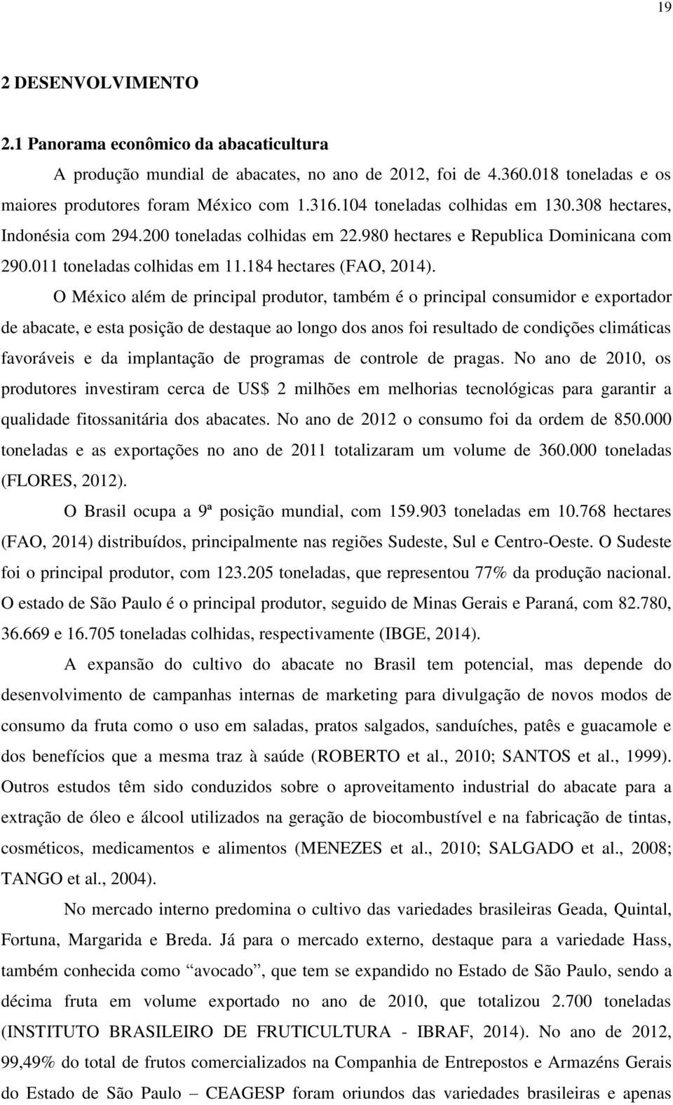 O México além de principal produtor, também é o principal consumidor e exportador de abacate, e esta posição de destaque ao longo dos anos foi resultado de condições climáticas favoráveis e da