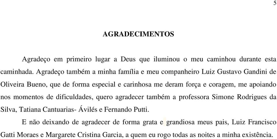 coragem, me apoiando nos momentos de dificuldades, quero agradecer também a professora Simone Rodrigues da Silva, Tatiana Cantuarias- Ávilés e