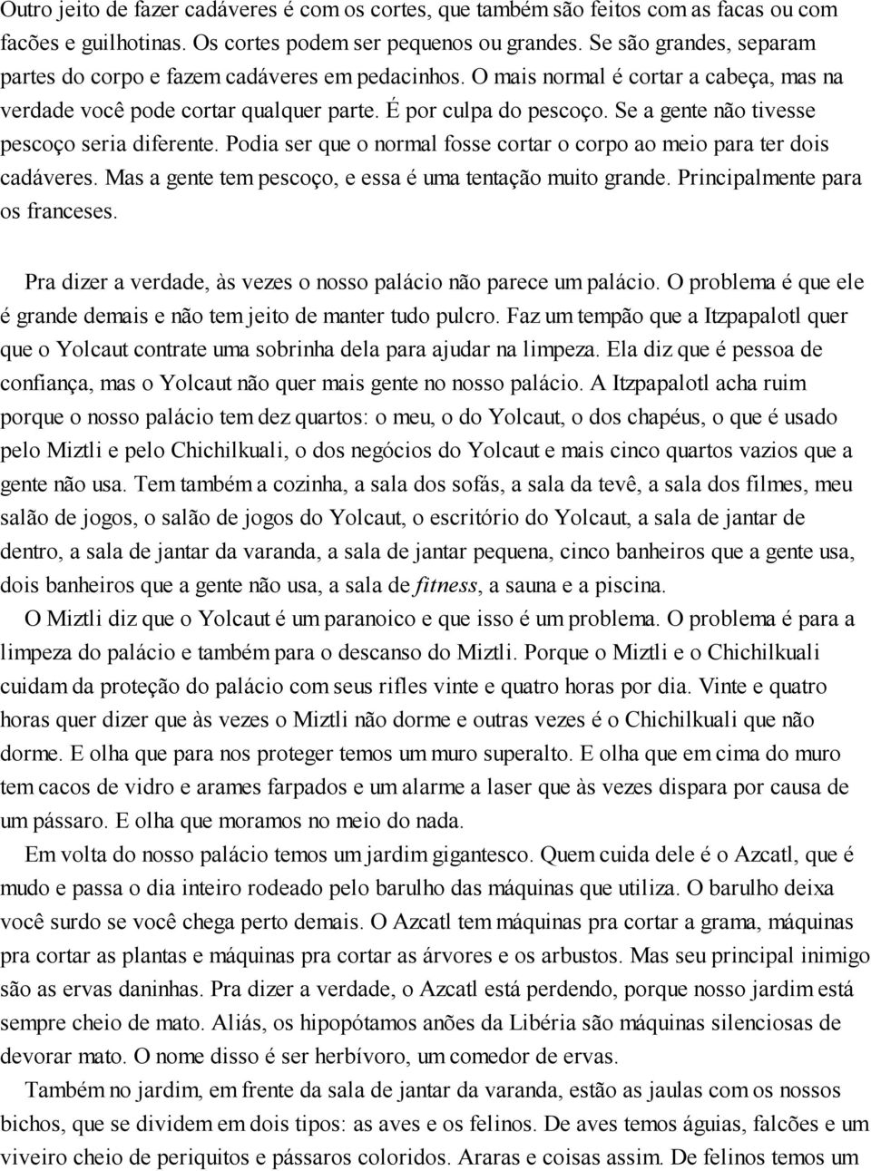 Se a gente não tivesse pescoço seria diferente. Podia ser que o normal fosse cortar o corpo ao meio para ter dois cadáveres. Mas a gente tem pescoço, e essa é uma tentação muito grande.