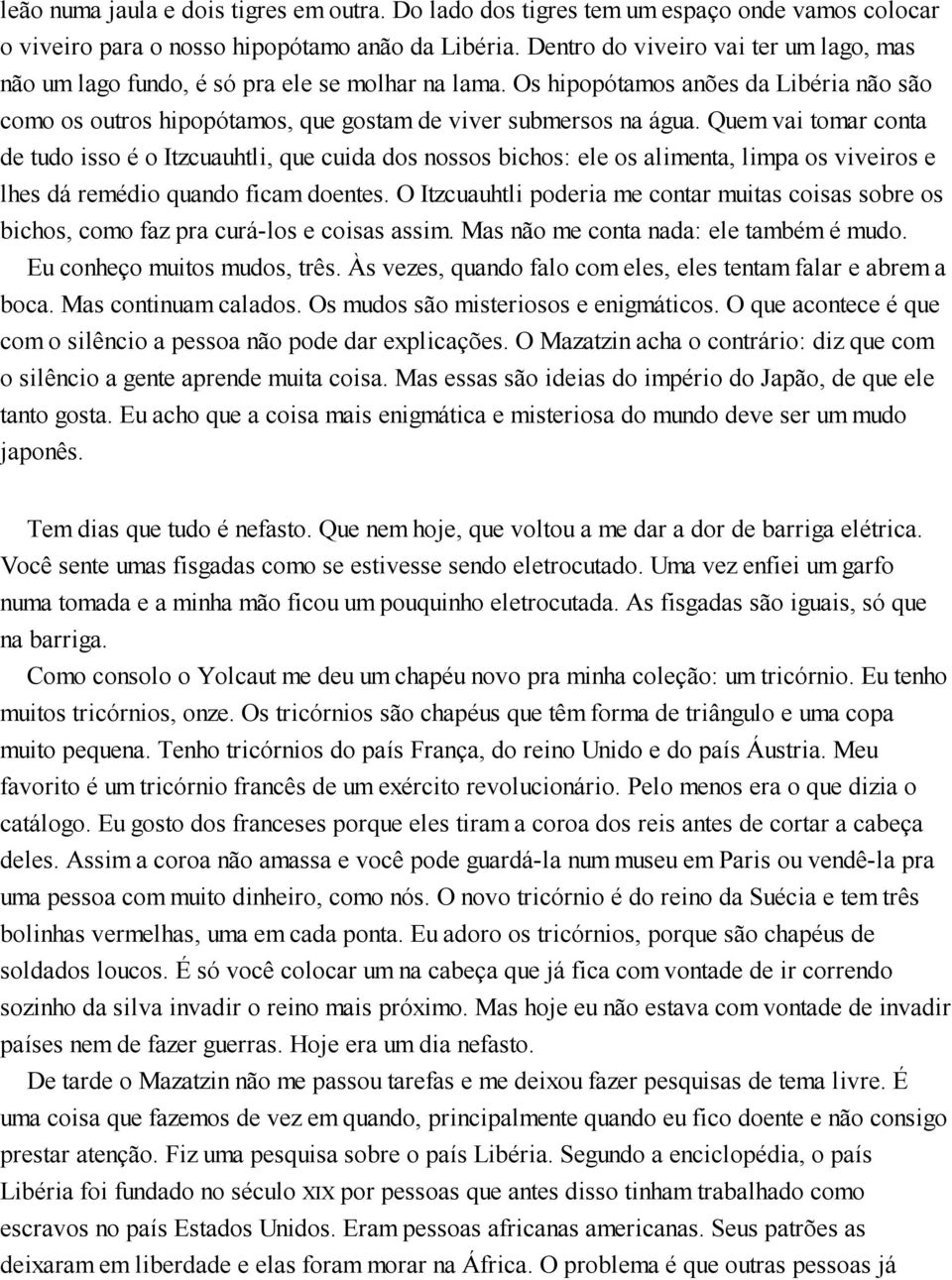 Quem vai tomar conta de tudo isso é o Itzcuauhtli, que cuida dos nossos bichos: ele os alimenta, limpa os viveiros e lhes dá remédio quando ficam doentes.