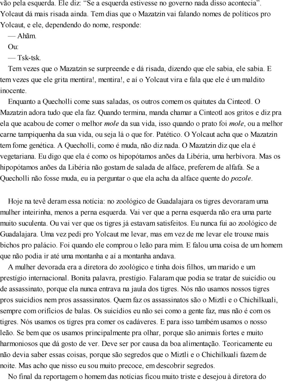 Tem vezes que o Mazatzin se surpreende e dá risada, dizendo que ele sabia, ele sabia. E tem vezes que ele grita mentira!, mentira!, e aí o Yolcaut vira e fala que ele é um maldito inocente.