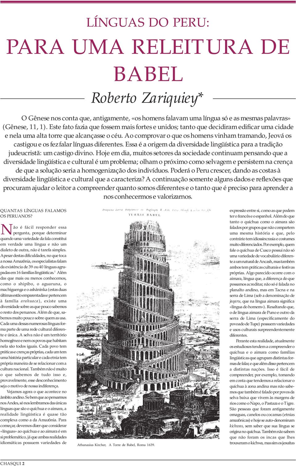 Ao comprovar o que os homens vinham tramando, Jeová os castigou e os fez falar línguas diferentes. Essa é a origem da diversidade lingüística para a tradição judeucristã: um castigo divino.