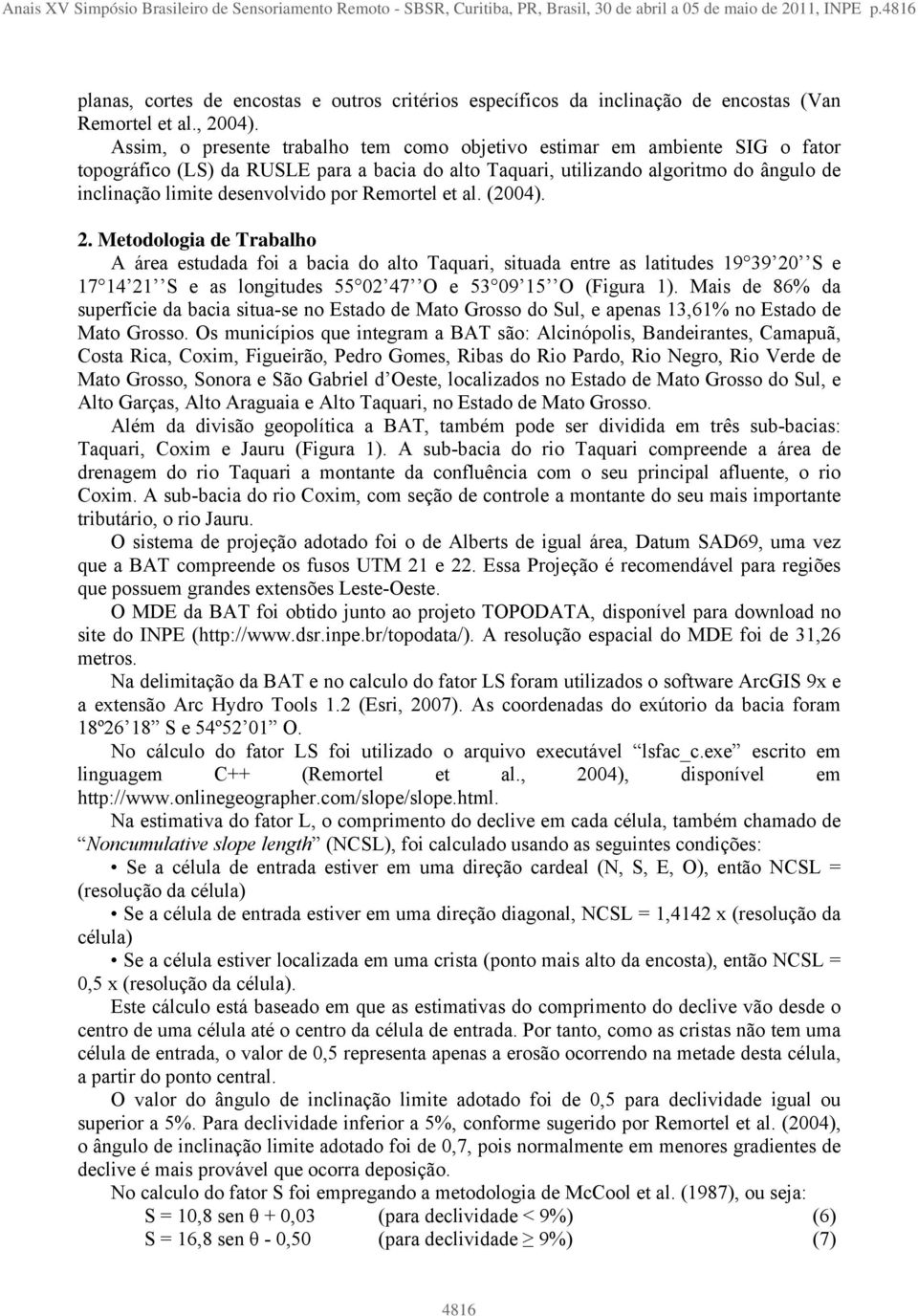 Assim, o presente trabalho tem como objetivo estimar em ambiente SIG o fator topográfico (LS) da RUSLE para a bacia do alto Taquari, utilizando algoritmo do ângulo de inclinação limite desenvolvido