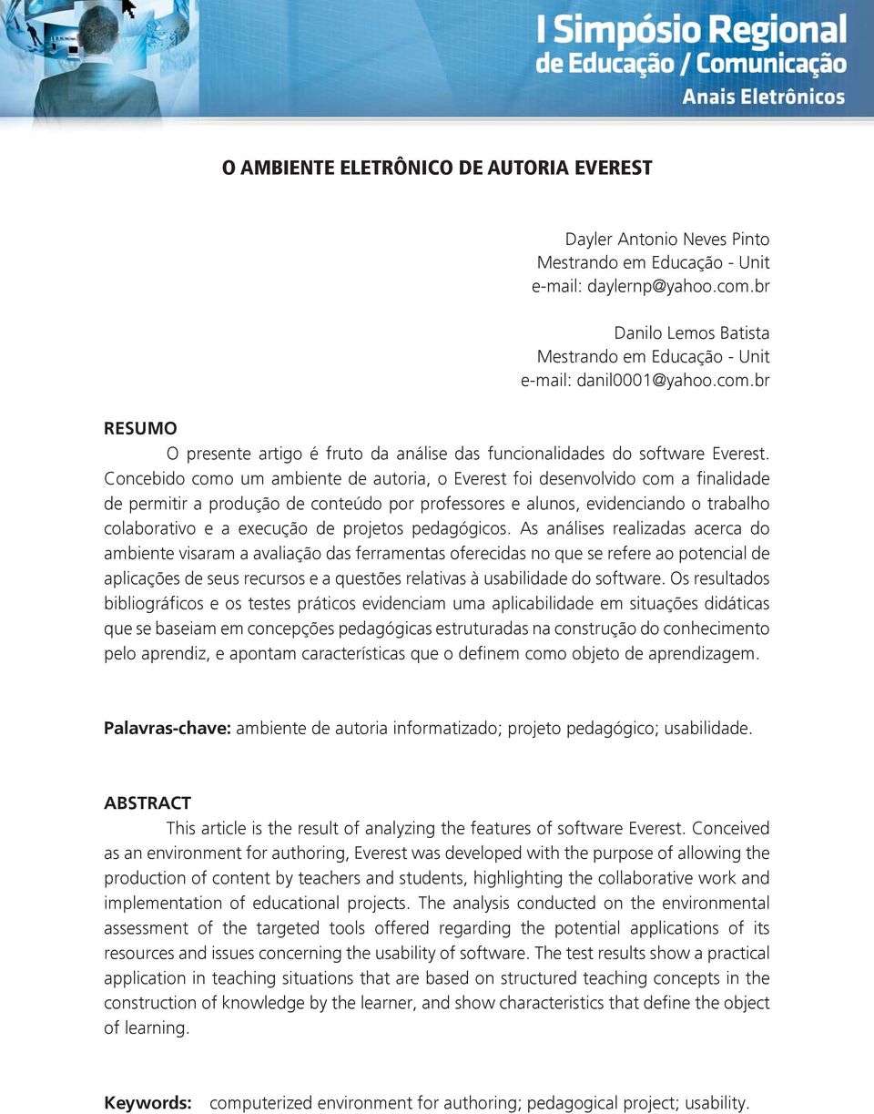 Concebido como um ambiente de autoria, o Everest foi desenvolvido com a finalidade de permitir a produção de conteúdo por professores e alunos, evidenciando o trabalho colaborativo e a execução de