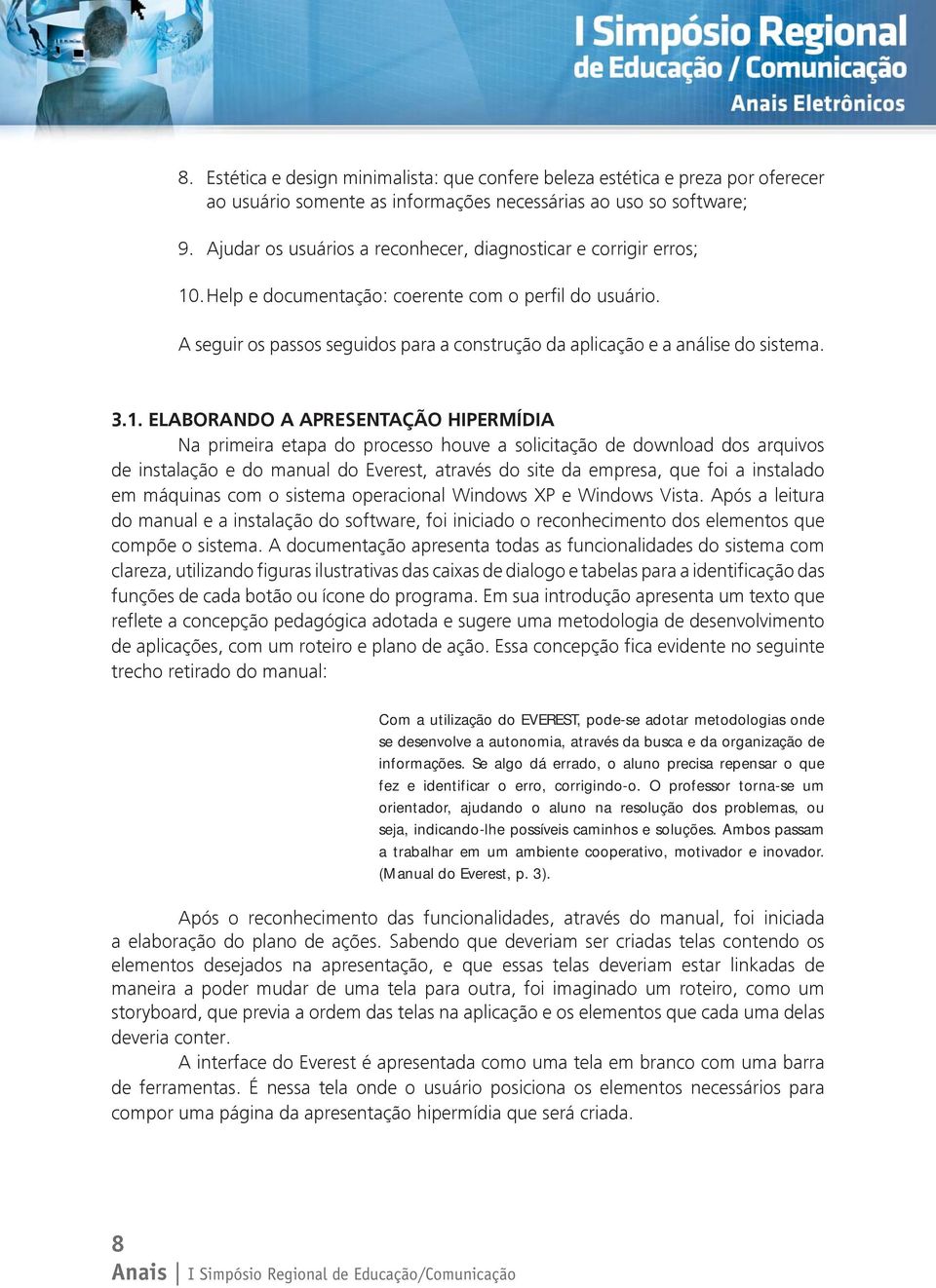 A seguir os passos seguidos para a construção da aplicação e a análise do sistema. 3.1.