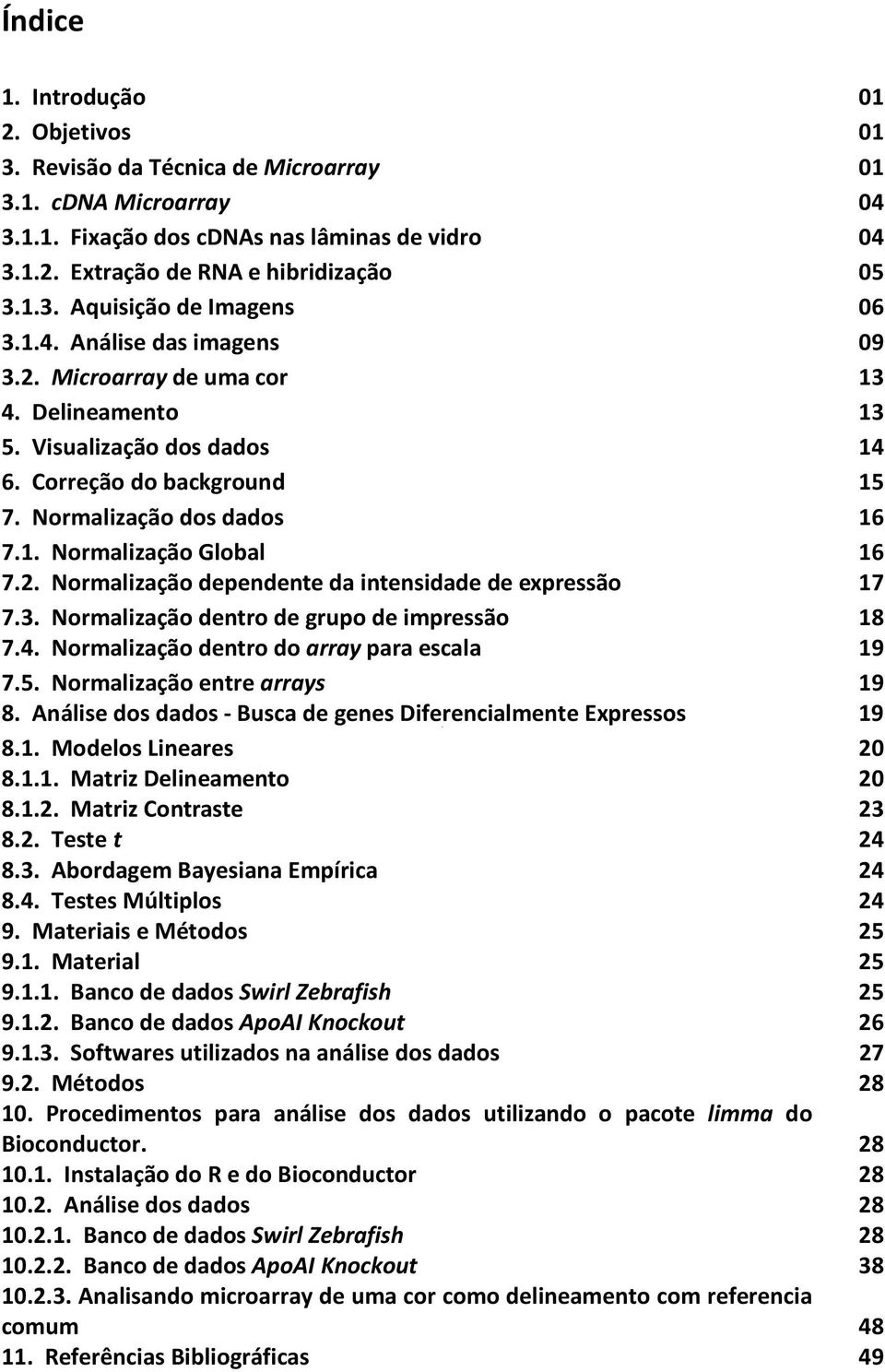 3. Normalização dentro de grupo de impressão 18 7.4. Normalização dentro do array para escala 19 7.5. Normalização entre arrays 19 8.