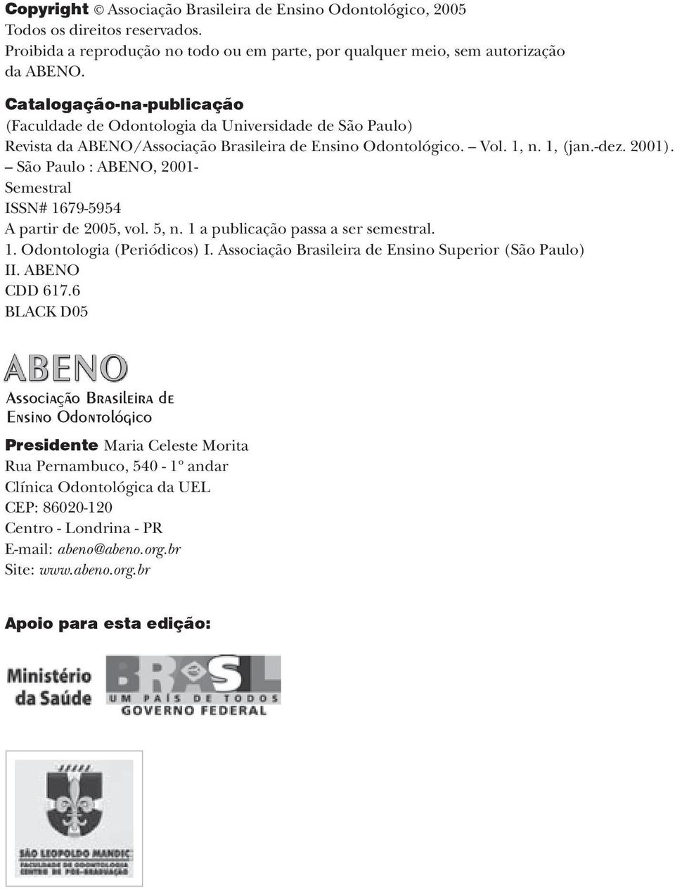 São Paulo : ABENO, 2001- Semestral ISSN# 1679-5954 A partir de 2005, vol. 5, n. 1 a publicação passa a ser semestral. 1. Odontologia (Periódicos) I.