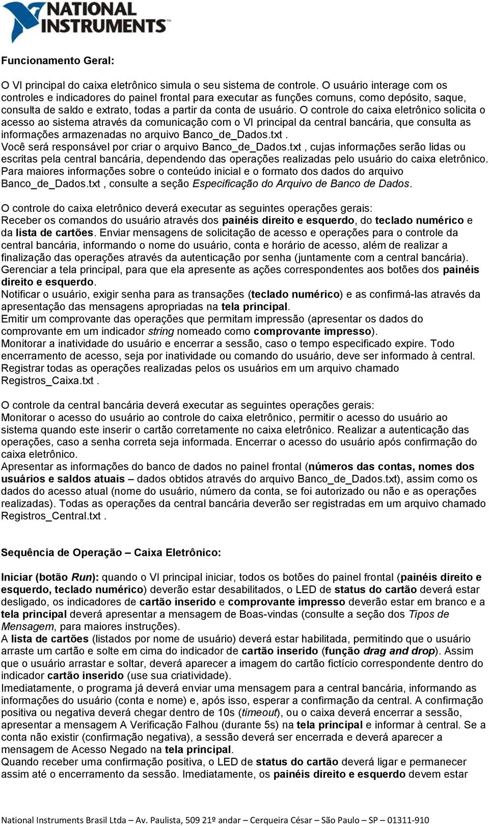 O controle do caixa eletrônico solicita o acesso ao sistema através da comunicação com o VI principal da central bancária, que consulta as informações armazenadas no arquivo Banco_de_Dados.txt.