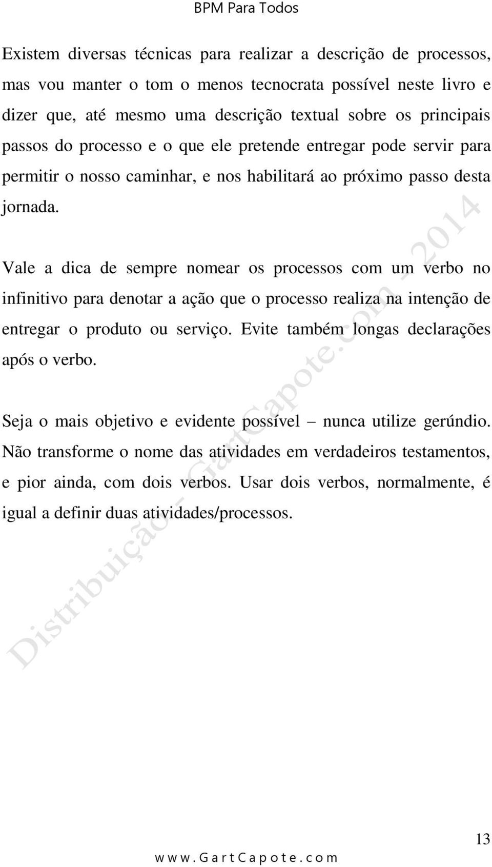 Vale a dica de sempre nomear os processos com um verbo no infinitivo para denotar a ação que o processo realiza na intenção de entregar o produto ou serviço.