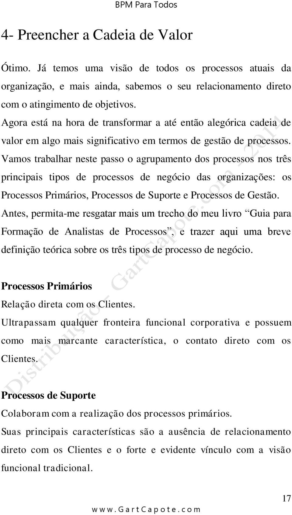 Vamos trabalhar neste passo o agrupamento dos processos nos três principais tipos de processos de negócio das organizações: os Processos Primários, Processos de Suporte e Processos de Gestão.