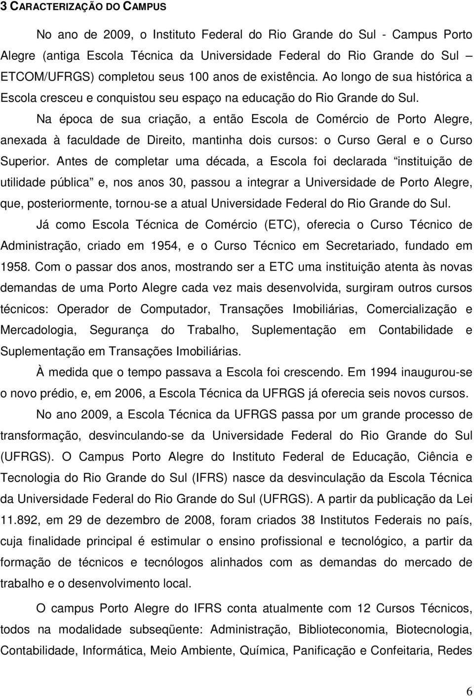 Na época de sua criação, a então Escola de Comércio de Porto Alegre, anexada à faculdade de Direito, mantinha dois cursos: o Curso Geral e o Curso Superior.