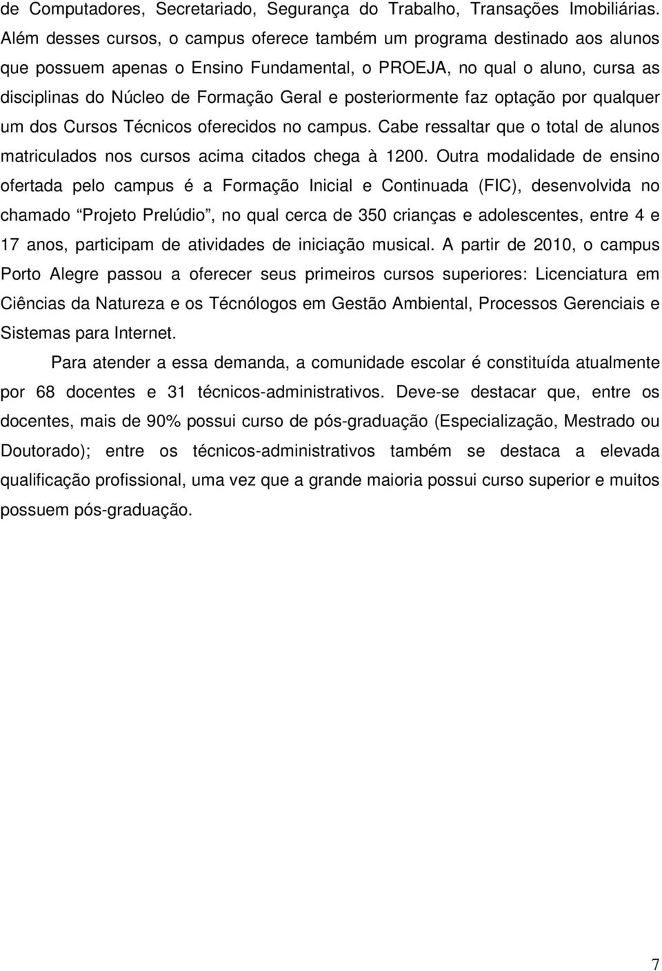 posteriormente faz optação por qualquer um dos Cursos Técnicos oferecidos no campus. Cabe ressaltar que o total de alunos matriculados nos cursos acima citados chega à 1200.