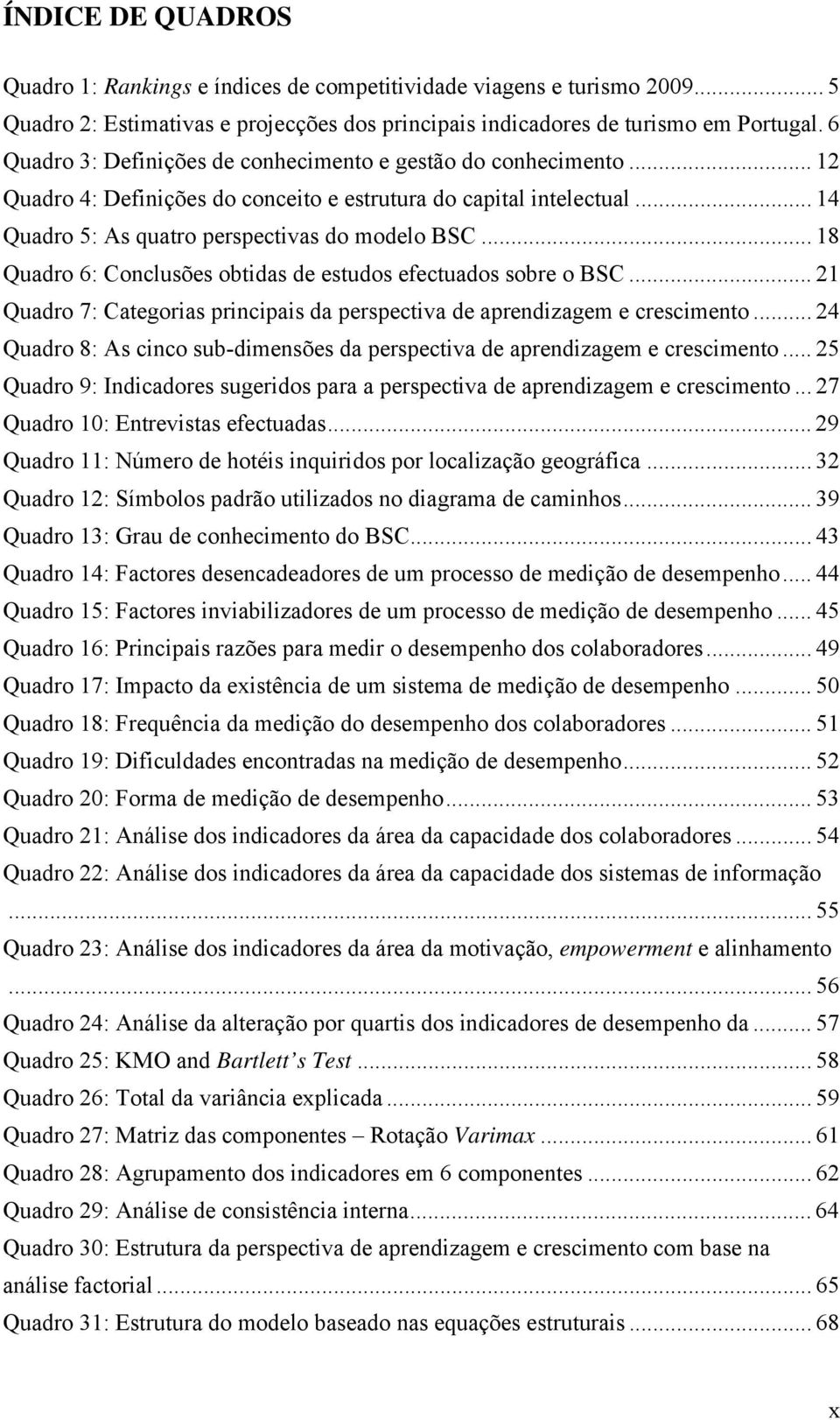 .. 18 Quadro 6: Conclusões obtidas de estudos efectuados sobre o BSC... 21 Quadro 7: Categorias principais da perspectiva de aprendizagem e crescimento.