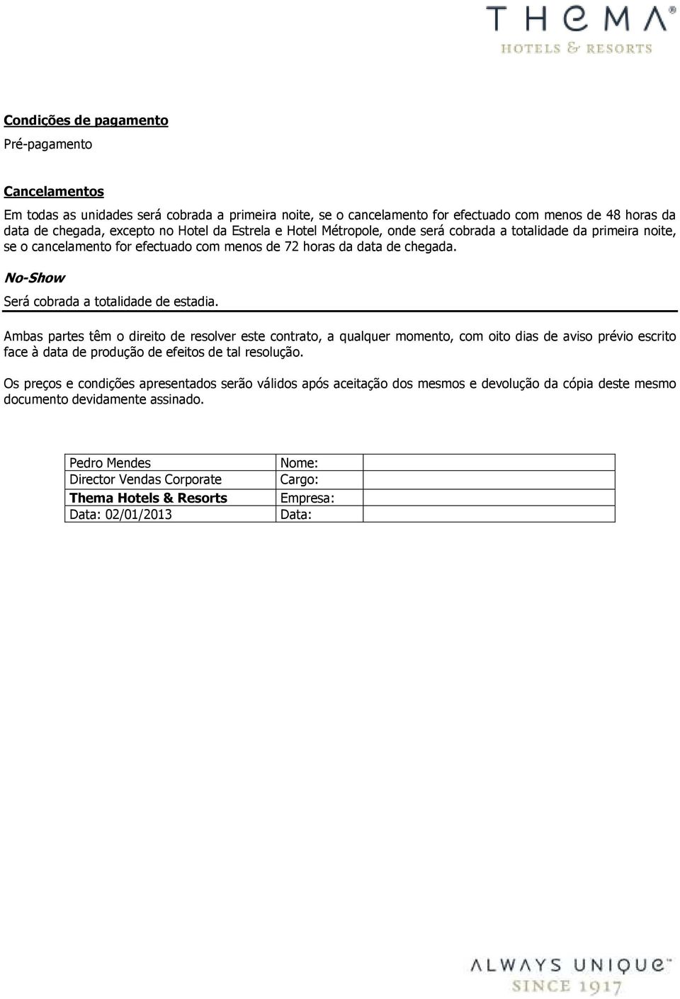 Ambas partes têm o direito de resolver este contrato, a qualquer momento, com oito dias de aviso prévio escrito face à data de produção de efeitos de tal resolução.