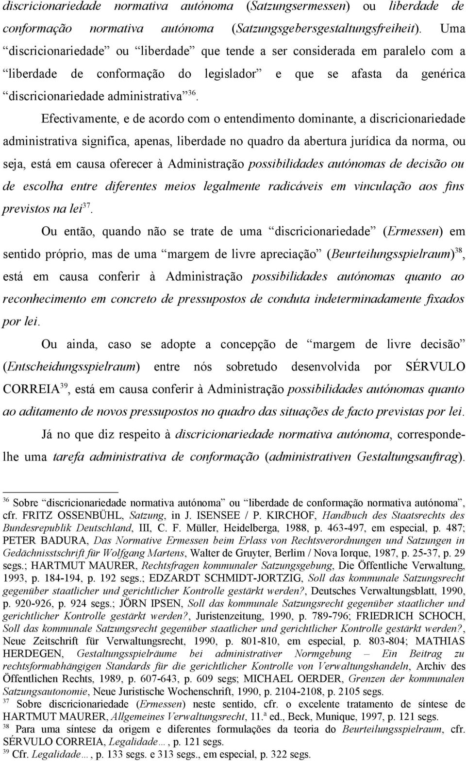 Efectivamente, e de acordo com o entendimento dominante, a discricionariedade administrativa significa, apenas, liberdade no quadro da abertura jurídica da norma, ou seja, está em causa oferecer à