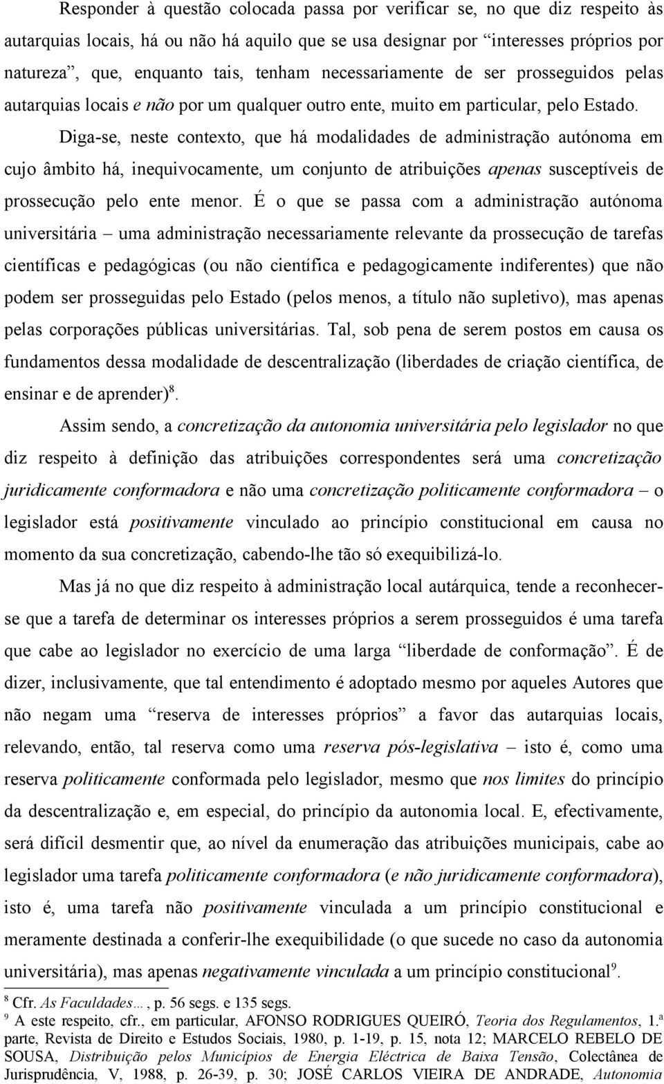 Diga-se, neste contexto, que há modalidades de administração autónoma em cujo âmbito há, inequivocamente, um conjunto de atribuições apenas susceptíveis de prossecução pelo ente menor.