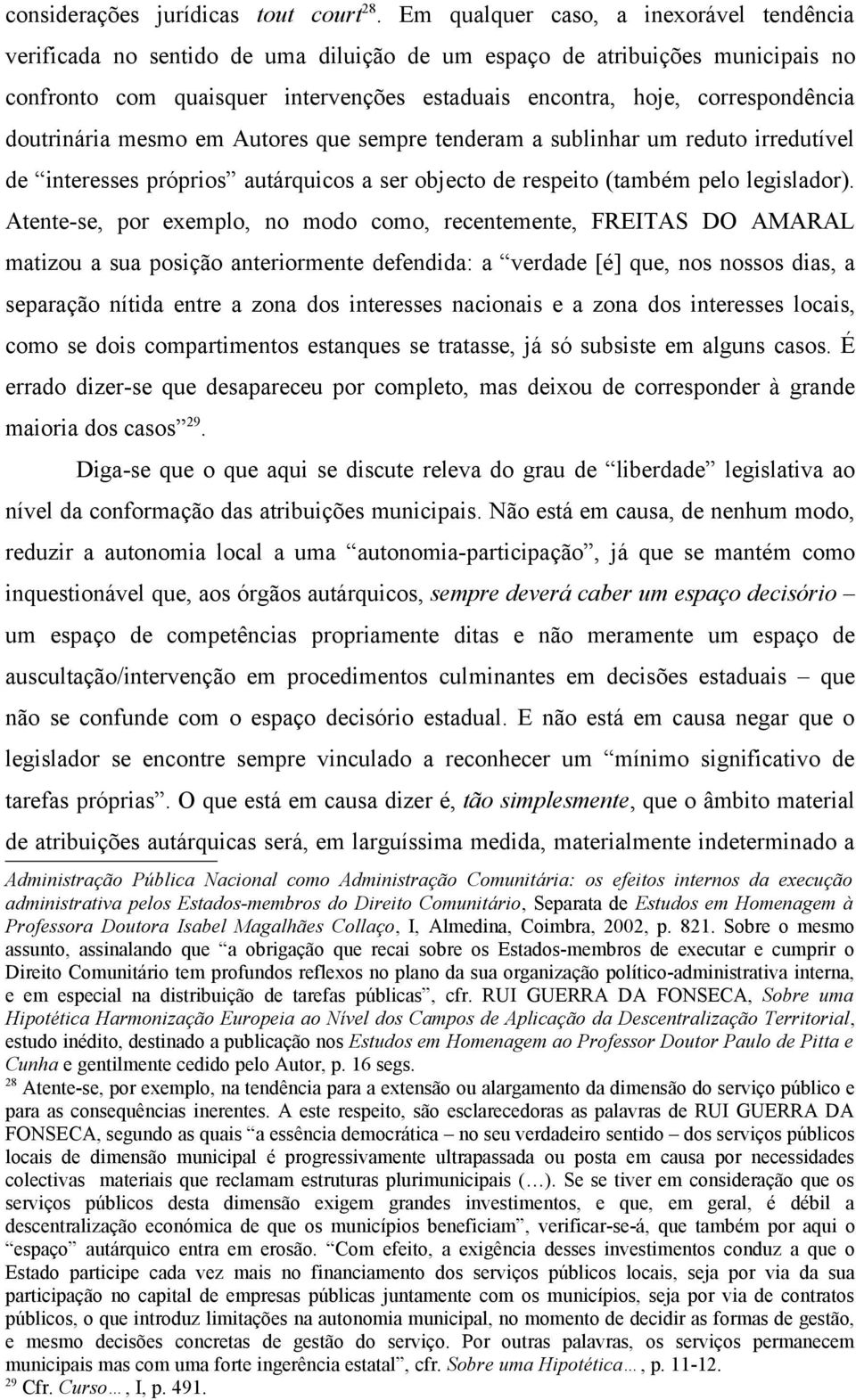 doutrinária mesmo em Autores que sempre tenderam a sublinhar um reduto irredutível de interesses próprios autárquicos a ser objecto de respeito (também pelo legislador).