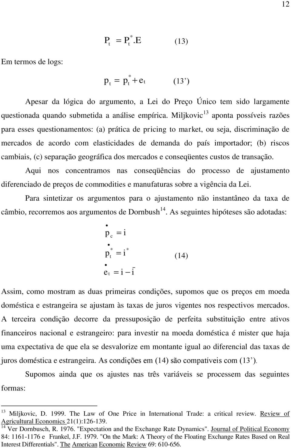 d ransação. Aqu nos concnraos nas consqüêncas do rocsso d ajusano dfrncado d rços d coods anufauras sobr a vgênca da L.