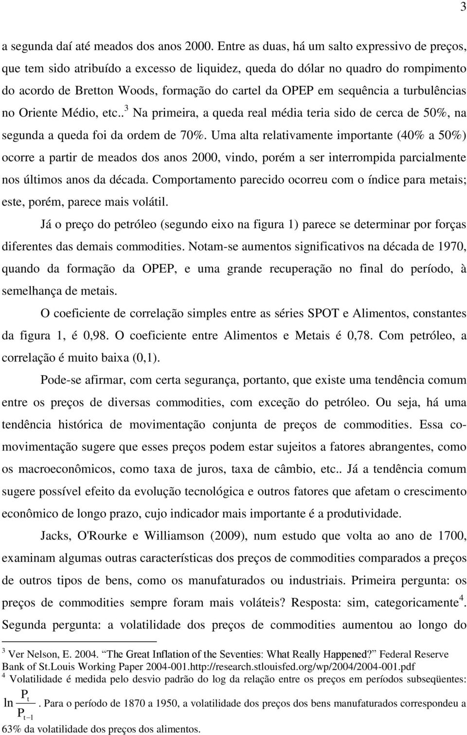 . 3 Na rra, a quda ral éda ra sdo d crca d 5%, na sgunda a quda fo da ord d 7%. Ua ala rlavan oran 4% a 5% ocorr a arr d ados dos anos 2, vndo, oré a sr nrroda arcaln nos úlos anos da década.